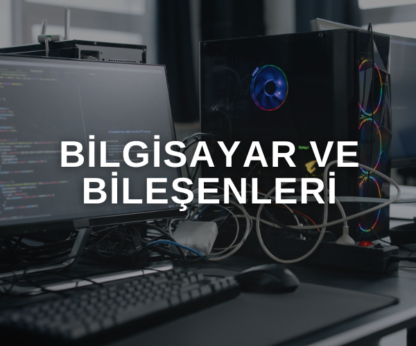 BİLGİSAYAR VE BİLEŞENLERİ